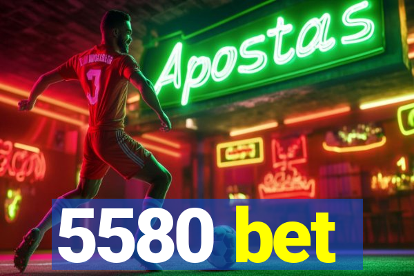 5580 bet